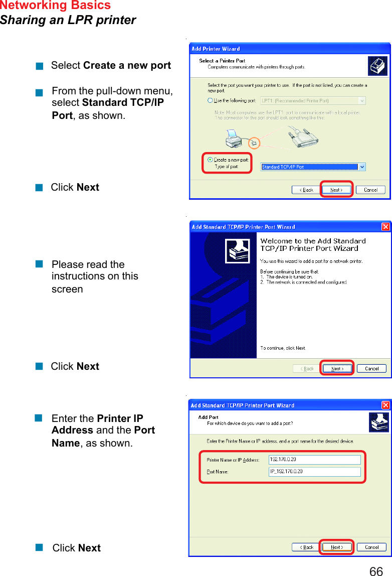 66Networking BasicsSharing an LPR printerSelect Create a new portFrom the pull-down menu,select Standard TCP/IPPort, as shown.Click NextPlease read theinstructions on thisscreenClick NextEnter the Printer IPAddress and the PortName, as shown.Click Next!!!!!!!