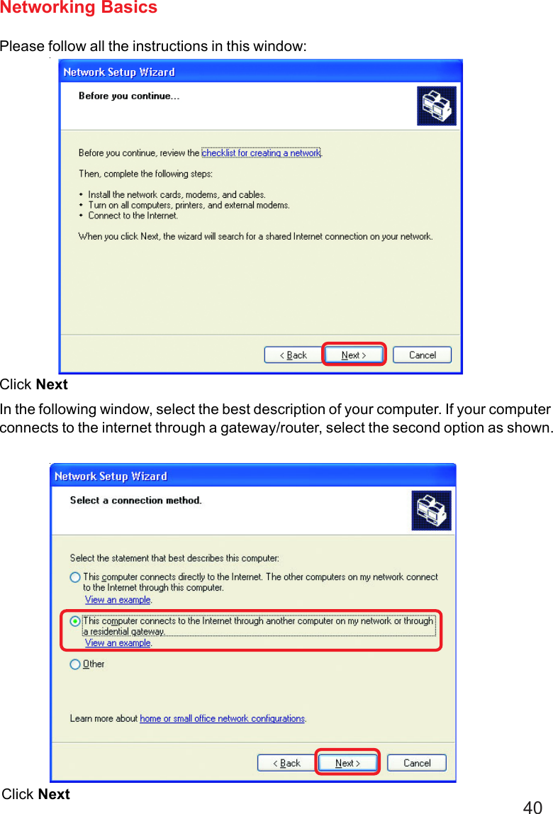 40Please follow all the instructions in this window:Networking BasicsClick NextIn the following window, select the best description of your computer. If your computerconnects to the internet through a gateway/router, select the second option as shown.Click Next