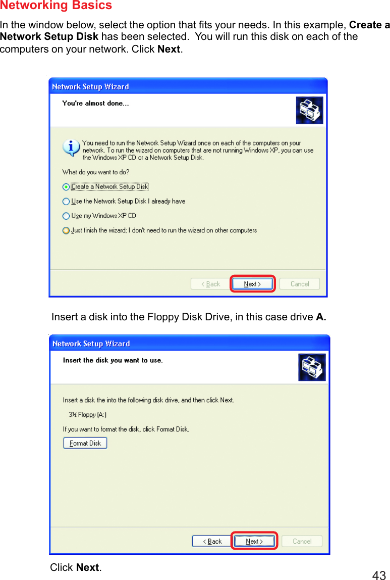 43Networking BasicsIn the window below, select the option that fits your needs. In this example, Create aNetwork Setup Disk has been selected.  You will run this disk on each of thecomputers on your network. Click Next.Insert a disk into the Floppy Disk Drive, in this case drive A.Click Next.