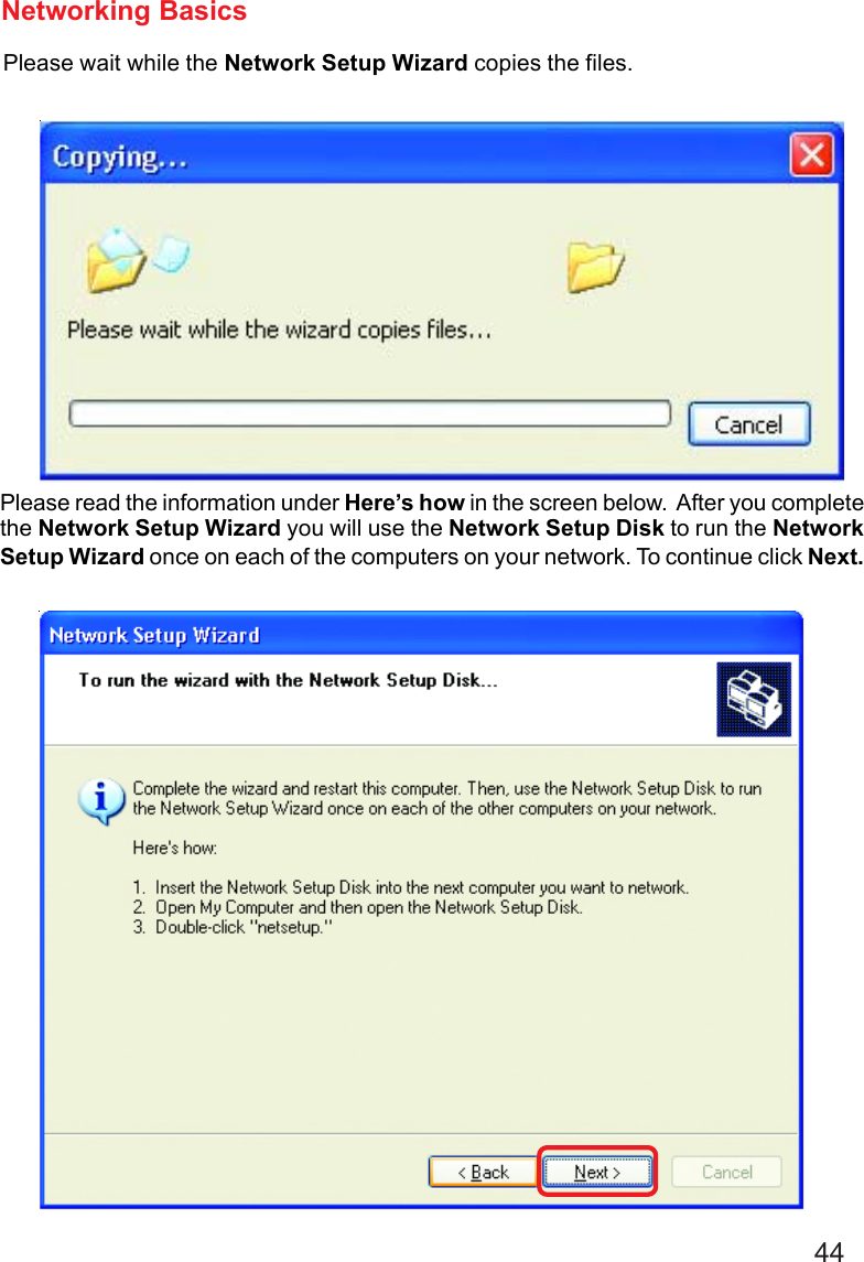 44Networking BasicsPlease read the information under Here’s how in the screen below.  After you completethe Network Setup Wizard you will use the Network Setup Disk to run the NetworkSetup Wizard once on each of the computers on your network. To continue click Next.Please wait while the Network Setup Wizard copies the files.