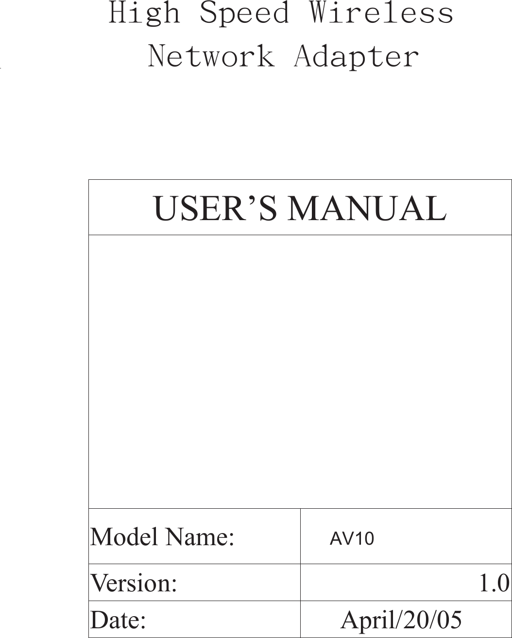   USER’S MANUAL      Model Name: Version:  1.0Date:  April/20/05AV10      High Speed Wireless               .        Network Adapter