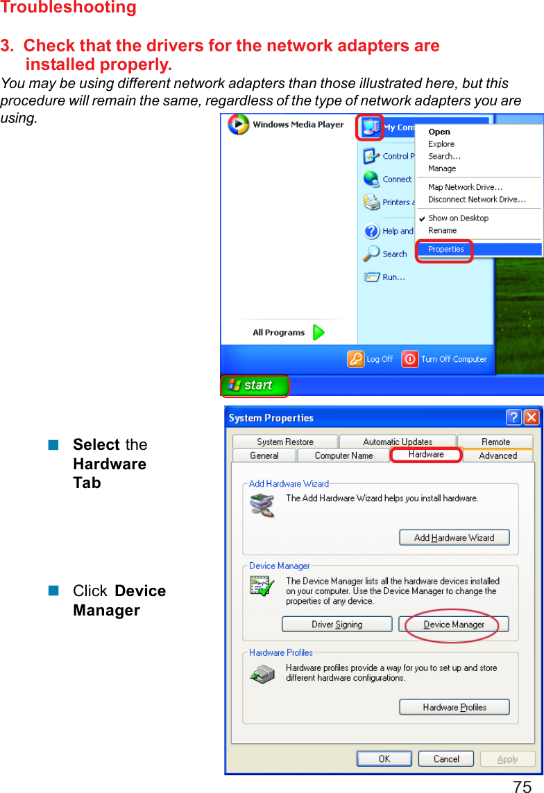 75Troubleshooting3.  Check that the drivers for the network adapters are      installed properly.You may be using different network adapters than those illustrated here, but thisprocedure will remain the same, regardless of the type of network adapters you areusing.Click DeviceManager!Select theHardwareTab!