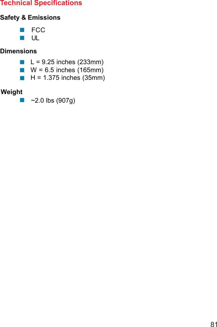 81FCCULSafety &amp; EmissionsL = 9.25 inches (233mm)W = 6.5 inches (165mm)H = 1.375 inches (35mm)DimensionsTechnical Specifications~2.0 lbs (907g)Weight!!!!!!