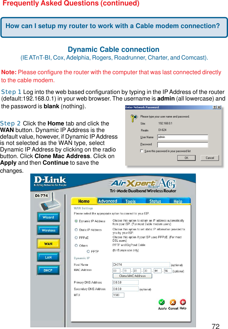 72Frequently Asked Questions (continued)How can I setup my router to work with a Cable modem connection?Dynamic Cable connection (IE ATnT-BI, Cox, Adelphia, Rogers, Roadrunner, Charter, and Comcast).Note: Please configure the router with the computer that was last connected directlyto the cable modem.Step 1 Log into the web based configuration by typing in the IP Address of the router(default:192.168.0.1) in your web browser. The username is admin (all lowercase) andthe password is blank (nothing).Step 2 Click the Home tab and click theWAN button. Dynamic IP Address is thedefault value, however, if Dynamic IP Addressis not selected as the WAN type, selectDynamic IP Address by clicking on the radiobutton. Click Clone Mac Address. Click onApply and then Continue to save thechanges.