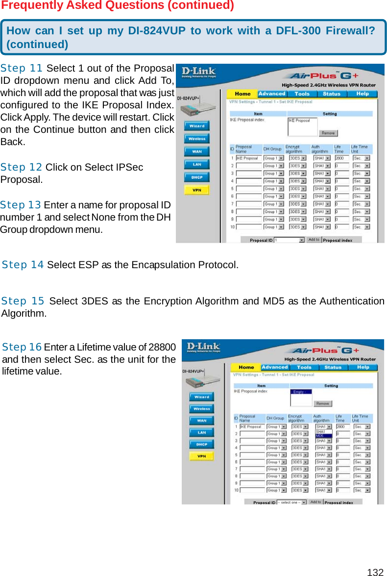 132Step 11 Select 1 out of the ProposalID dropdown menu and click Add To,which will add the proposal that was justconfigured to the IKE Proposal Index.Click Apply. The device will restart. Clickon the Continue button and then clickBack.How can I set up my DI-824VUP to work with a DFL-300 Firewall?(continued)Frequently Asked Questions (continued)Step 12 Click on Select IPSecProposal.Step 13 Enter a name for proposal IDnumber 1 and select None from the DHGroup dropdown menu.Step 14 Select ESP as the Encapsulation Protocol.Step 15 Select 3DES as the Encryption Algorithm and MD5 as the AuthenticationAlgorithm.Step 16 Enter a Lifetime value of 28800and then select Sec. as the unit for thelifetime value.