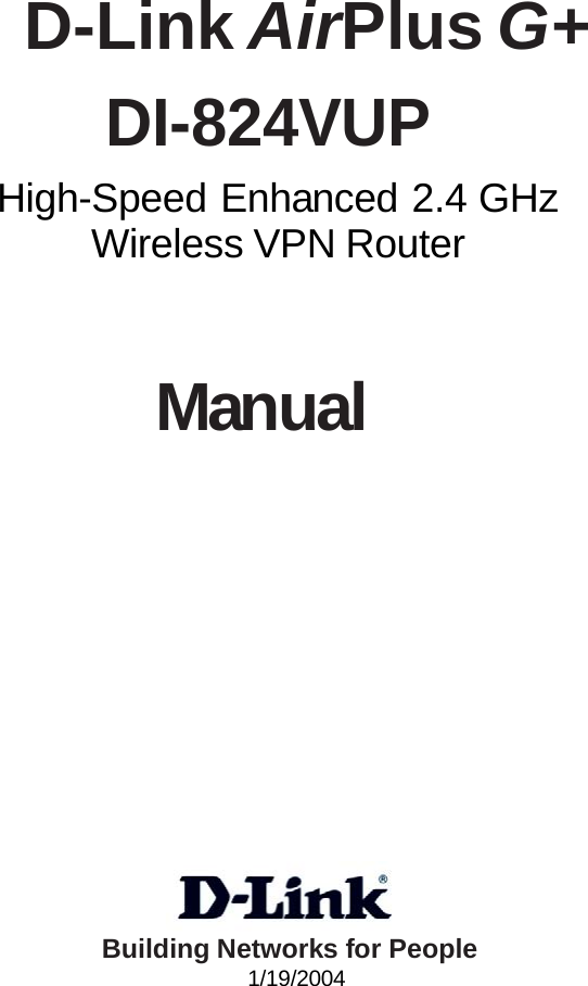 High-Speed Enhanced 2.4 GHzManualWireless VPN RouterBuilding Networks for People1/19/2004 DI-824VUPD-Link AirPlus G+