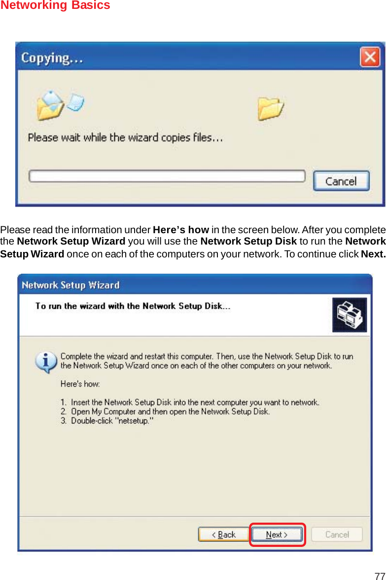 77Networking BasicsPlease read the information under Here’s how in the screen below. After you completethe Network Setup Wizard you will use the Network Setup Disk to run the NetworkSetup Wizard once on each of the computers on your network. To continue click Next.