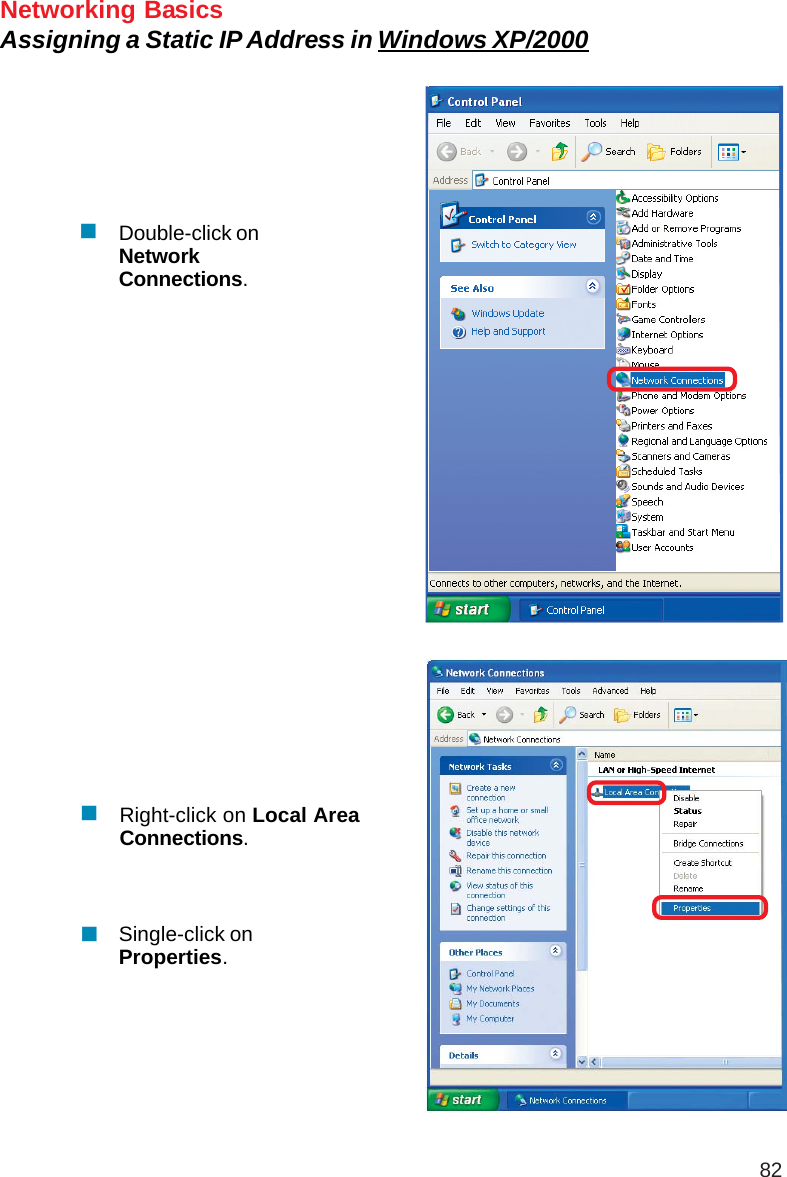 82Networking BasicsAssigning a Static IP Address in Windows XP/2000Double-click onNetworkConnections.Single-click onProperties.Right-click on Local AreaConnections.