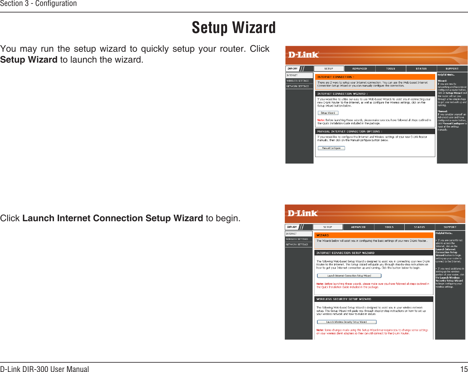 15D-Link DIR-300 User ManualSection 3 - ConﬁgurationSetup WizardYou  may  run  the  setup  wizard  to  quickly  setup  your  router.  Click Setup Wizard to launch the wizard.Click Launch Internet Connection Setup Wizard to begin.