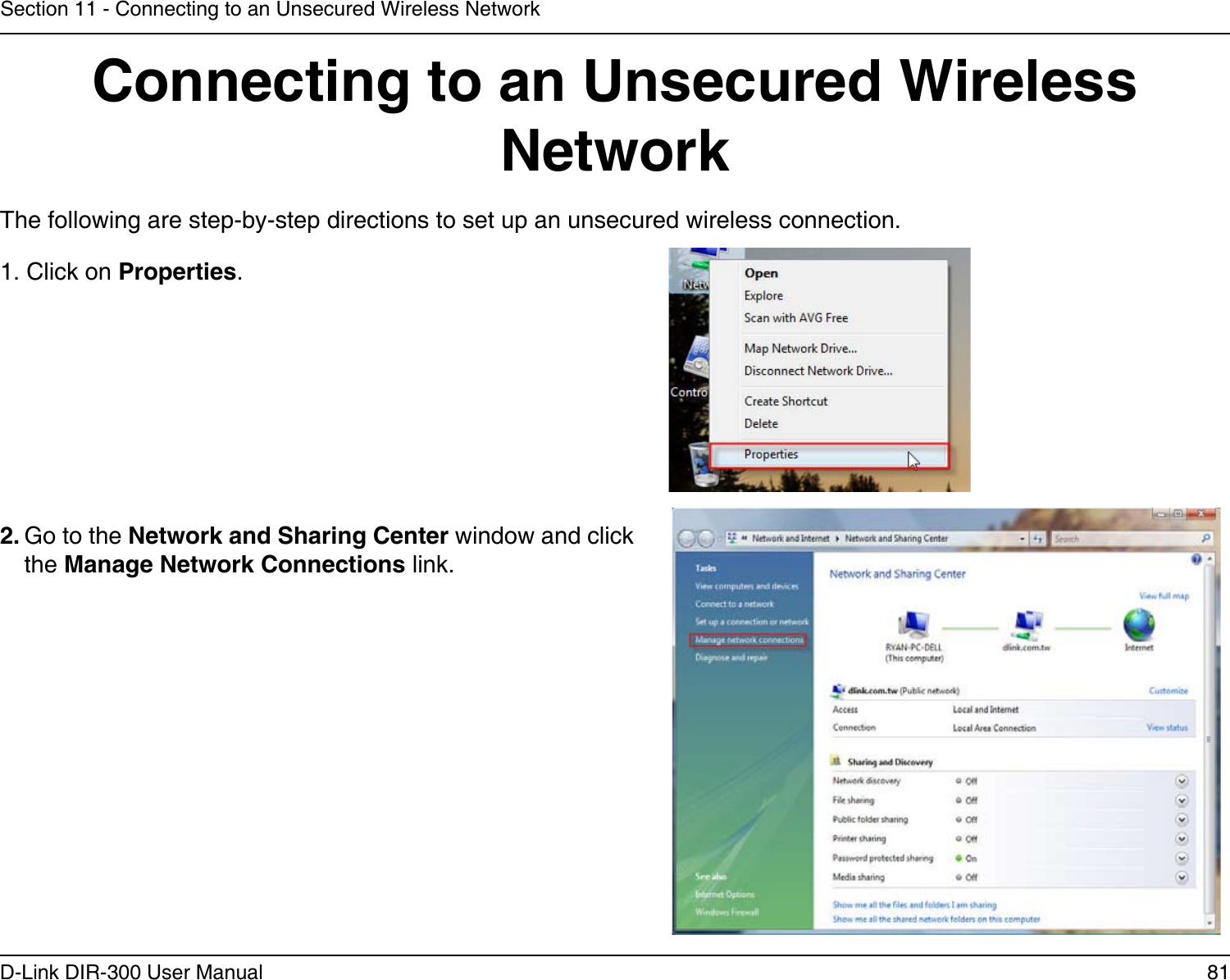 81D-Link DIR-300 User ManualSection 11 - Connecting to an Unsecured Wireless NetworkConnecting to an Unsecured Wireless NetworkThe following are step-by-step directions to set up an unsecured wireless connection.2. Go to the Network and Sharing Center window and click the Manage Network Connections link. 1. Click on Properties.     