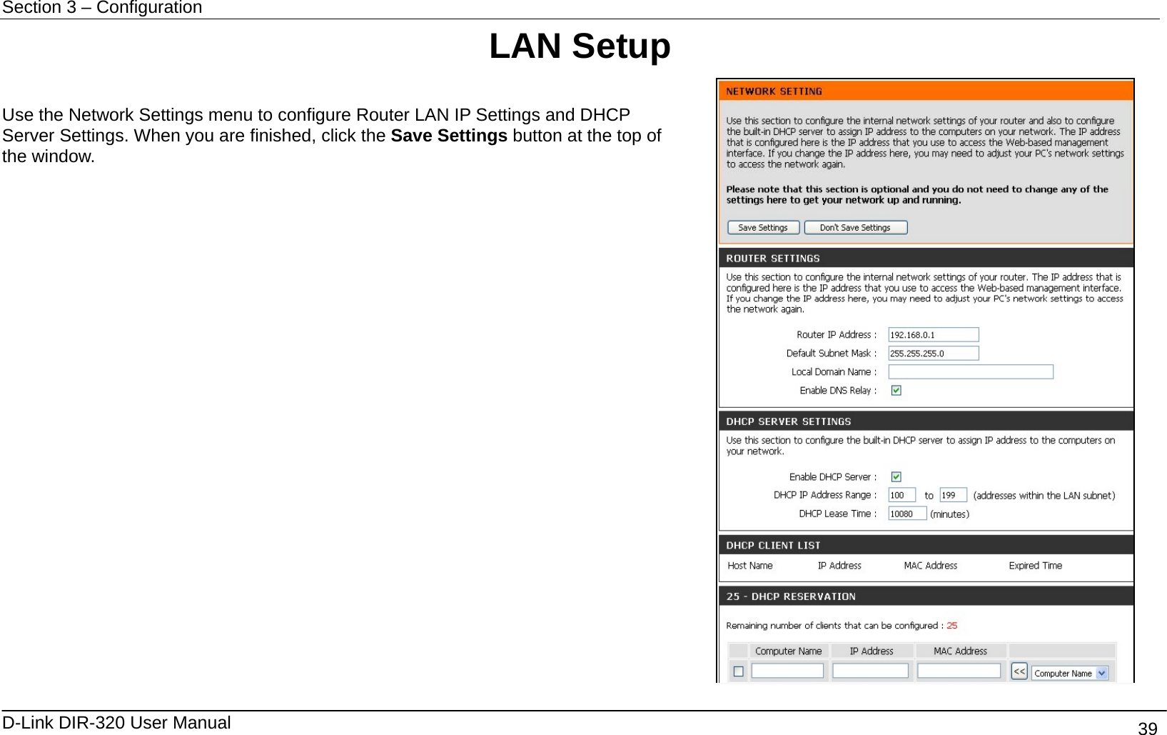 Section 3 – Configuration   D-Link DIR-320 User Manual                                       39 LAN Setup  Use the Network Settings menu to configure Router LAN IP Settings and DHCP Server Settings. When you are finished, click the Save Settings button at the top of the window.     