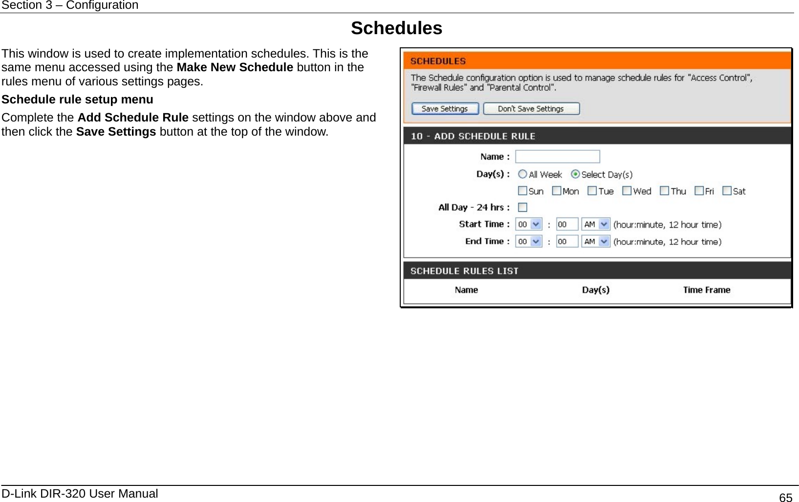 Section 3 – Configuration   D-Link DIR-320 User Manual                                       65 Schedules This window is used to create implementation schedules. This is the same menu accessed using the Make New Schedule button in the rules menu of various settings pages. Schedule rule setup menu Complete the Add Schedule Rule settings on the window above and then click the Save Settings button at the top of the window.            