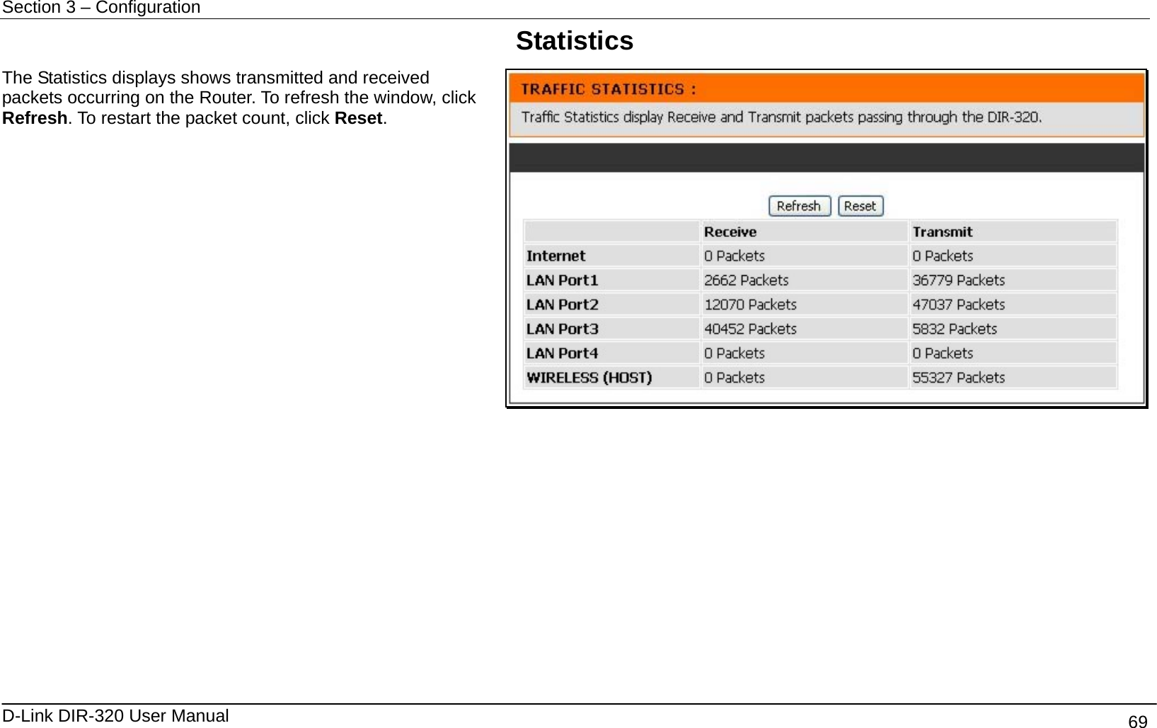 Section 3 – Configuration   D-Link DIR-320 User Manual                                       69 Statistics The Statistics displays shows transmitted and received packets occurring on the Router. To refresh the window, click Refresh. To restart the packet count, click Reset.              