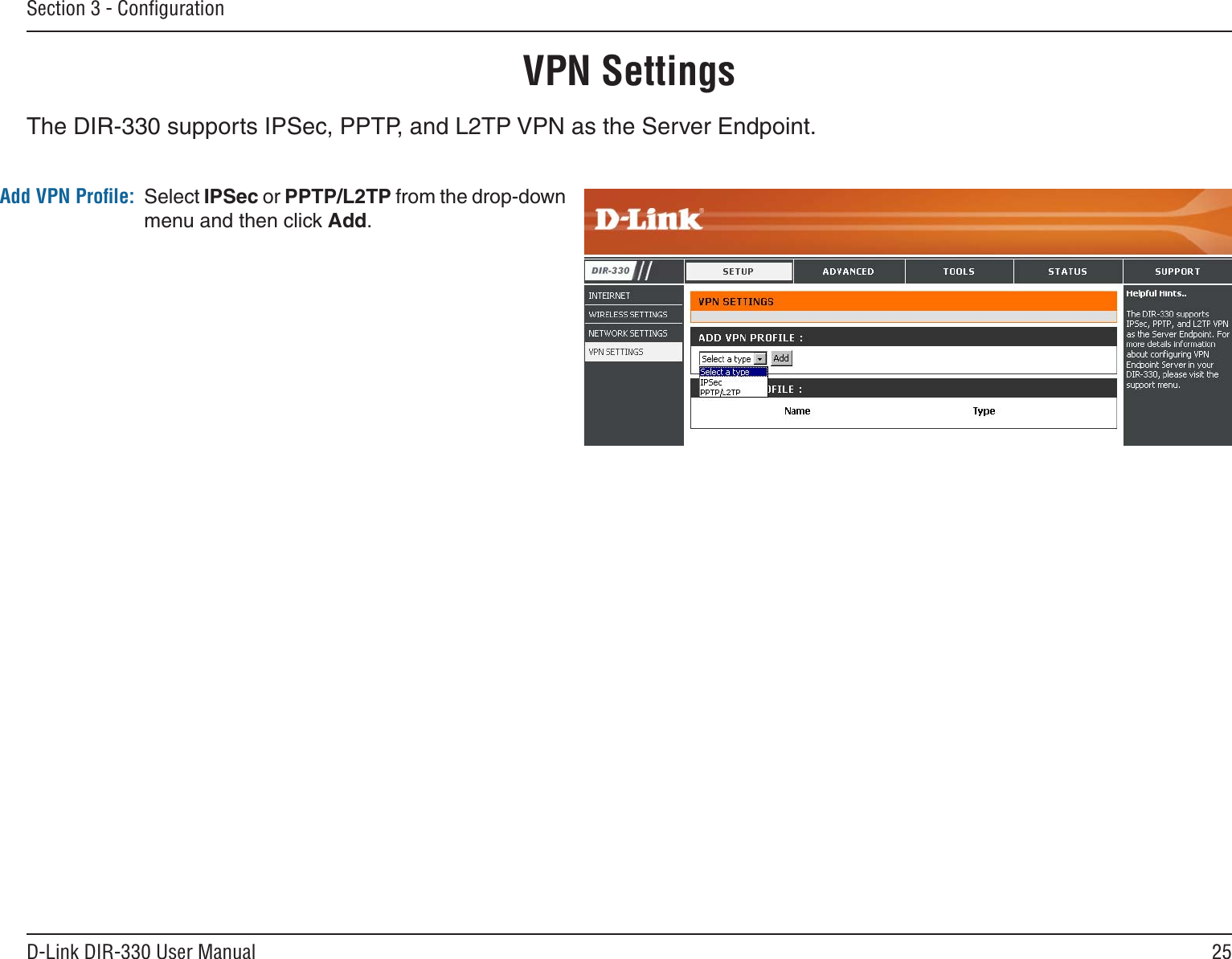 25D-Link DIR-330 User ManualSection 3 - ConﬁgurationVPN SettingsThe DIR-330 supports IPSec, PPTP, and L2TP VPN as the Server Endpoint.Select IPSec or PPTP/L2TP from the drop-down menu and then click Add.Add VPN Proﬁle: