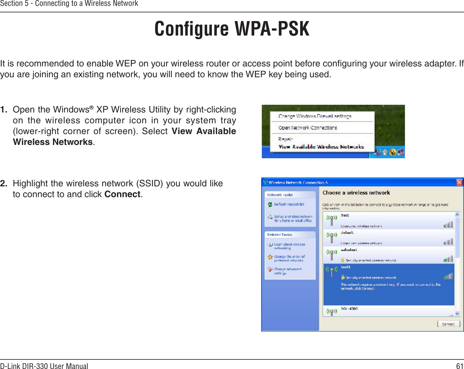 61D-Link DIR-330 User ManualSection 5 - Connecting to a Wireless NetworkConﬁgure WPA-PSKIt is recommended to enable WEP on your wireless router or access point before conﬁguring your wireless adapter. If you are joining an existing network, you will need to know the WEP key being used.2.  Highlight the wireless network (SSID) you would like to connect to and click Connect.1.  Open the Windows® XP Wireless Utility by right-clicking on  the  wireless  computer  icon  in  your  system  tray  (lower-right  corner  of  screen).  Select  View  Available Wireless Networks. 