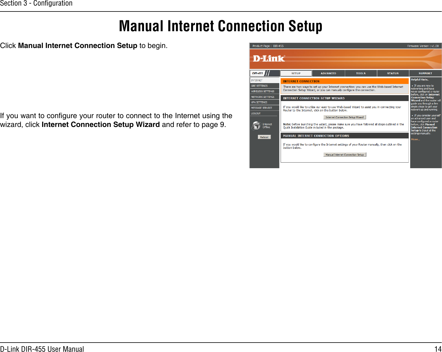 14D-Link DIR-455 User ManualSection 3 - ConﬁgurationManual Internet Connection SetupClick Manual Internet Connection Setup to begin.If you want to congure your router to connect to the Internet using the wizard, click Internet Connection Setup Wizard and refer to page 9.