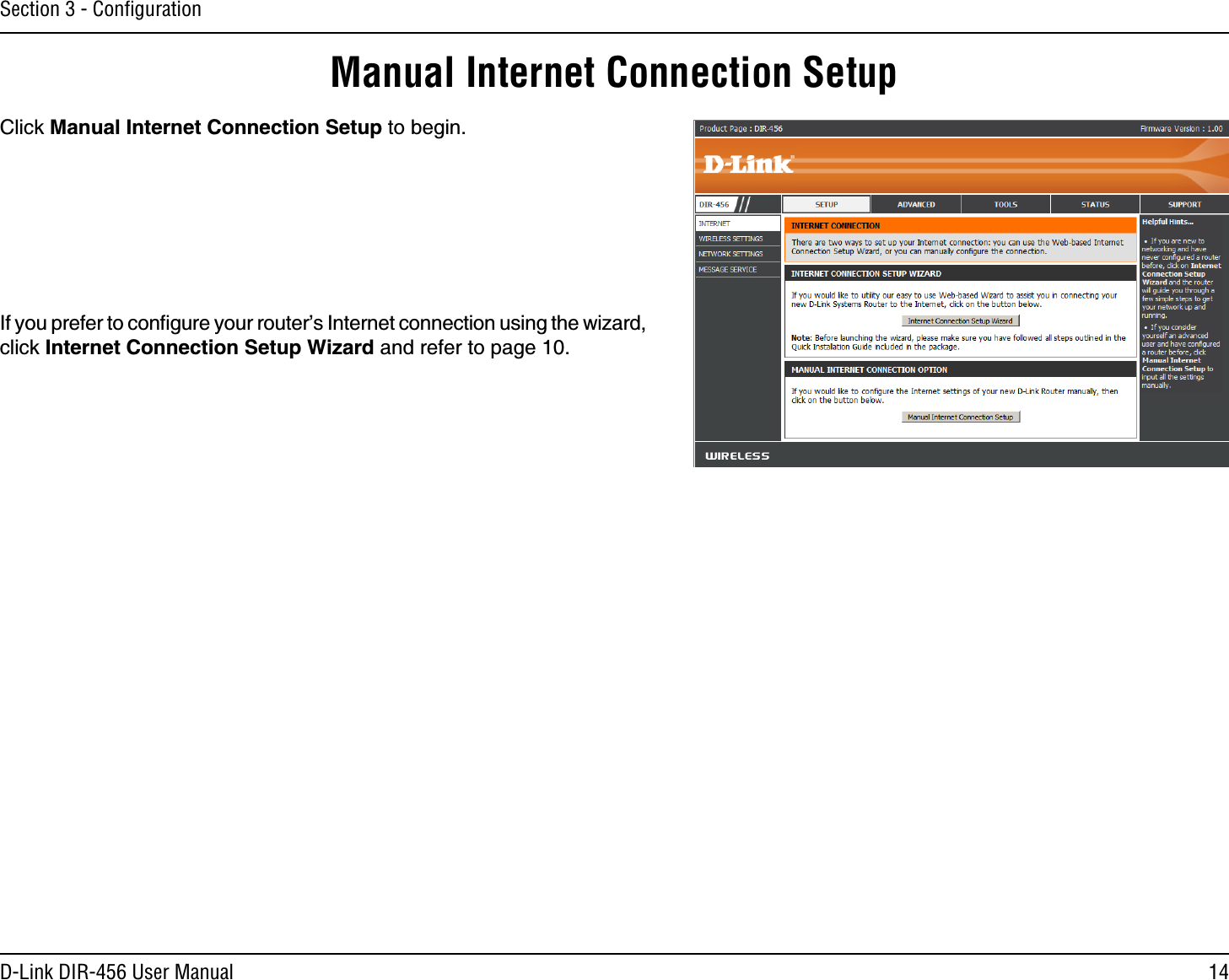 14D-Link DIR-456 User ManualSection 3 - ConﬁgurationManual Internet Connection SetupClick Manual Internet Connection Setup to begin.If you prefer to conﬁgure your router’s Internet connection using the wizard, click Internet Connection Setup Wizard and refer to page 10.