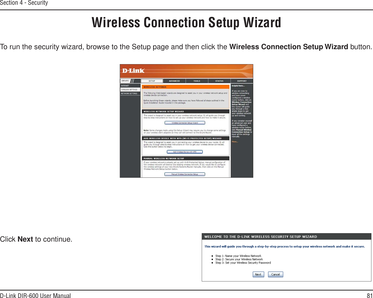 81D-Link DIR-600 User ManualSection 4 - SecurityWireless Connection Setup WizardTo run the security wizard, browse to the Setup page and then click the Wireless Connection Setup Wizard button. Click Next to continue.