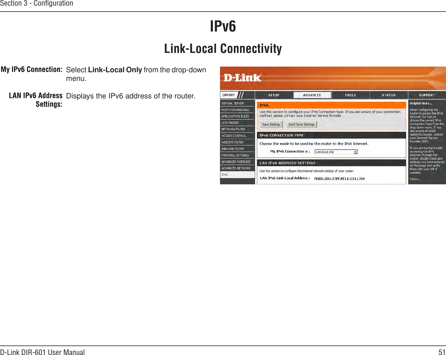 51D-Link DIR-601 User ManualSection 3 - ConﬁgurationIPv6Select Link-Local Only from the drop-down menu.Displays the IPv6 address of the router.My IPv6 Connection:LAN IPv6 Address Settings:Link-Local Connectivity