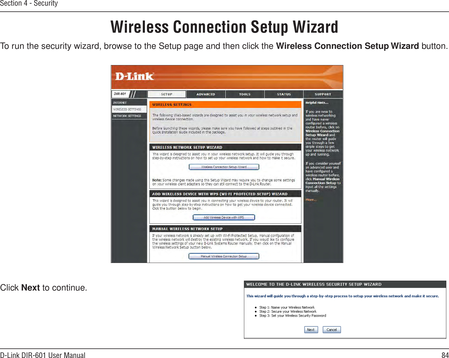 84D-Link DIR-601 User ManualSection 4 - SecurityWireless Connection Setup WizardTo run the security wizard, browse to the Setup page and then click the Wireless Connection Setup Wizard button. Click Next to continue.