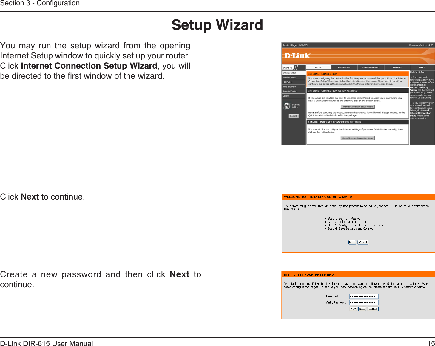 15D-Link DIR-615 User ManualSection 3 - ConﬁgurationSetup WizardYou may run the setup wizard from the opening Internet Setup window to quickly set up your router. Click Internet Connection Setup Wizard,you will be directed to the ﬁrst window of the wizard.Click Next to continue.Create a new password and then click Next to continue.