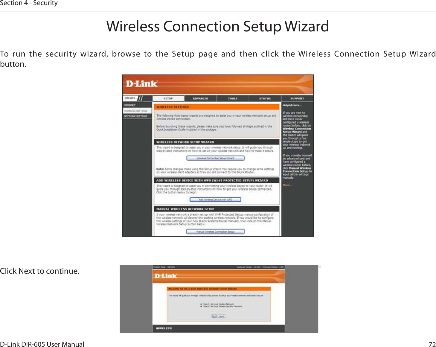 72D-Link DIR-605 User ManualSection 4 - SecurityWireless Connection Setup WizardTo run the security wizard, browse to the Setup page and then click the Wireless Connection Setup Wizard button. Click Next to continue.
