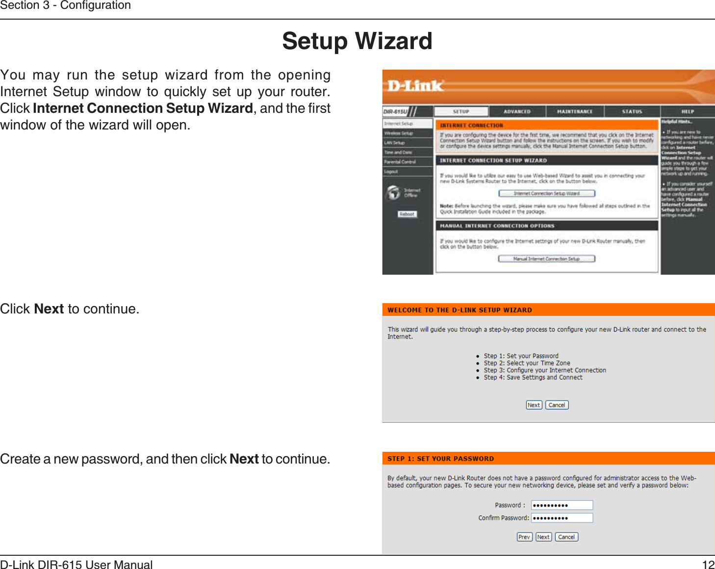 12D-Link DIR-615 User Manual5GEVKQP%QPſIWTCVKQP5GVWR9K\CTFYou may run the setup wizard from the opening Internet Setup window to quickly set up your router. Click +PVGTPGV%QPPGEVKQP 5GVWR9K\CTFCPFVJGſTUVwindow of the wizard will open.Click 0GZV to continue.%TGCVGCPGYRCUUYQTFCPFVJGPENKEM0GZV to continue.