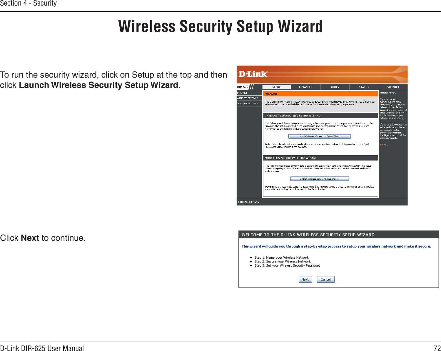 72D-Link DIR-625 User ManualSection 4 - SecurityWireless Security Setup WizardTo run the security wizard, click on Setup at the top and then click Launch Wireless Security Setup Wizard.Click Next to continue.
