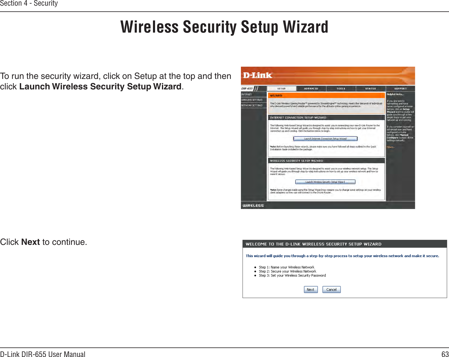 63D-Link DIR-655 User ManualSection 4 - SecurityWireless Security Setup WizardTo run the security wizard, click on Setup at the top and then click Launch Wireless Security Setup Wizard.Click Next to continue.