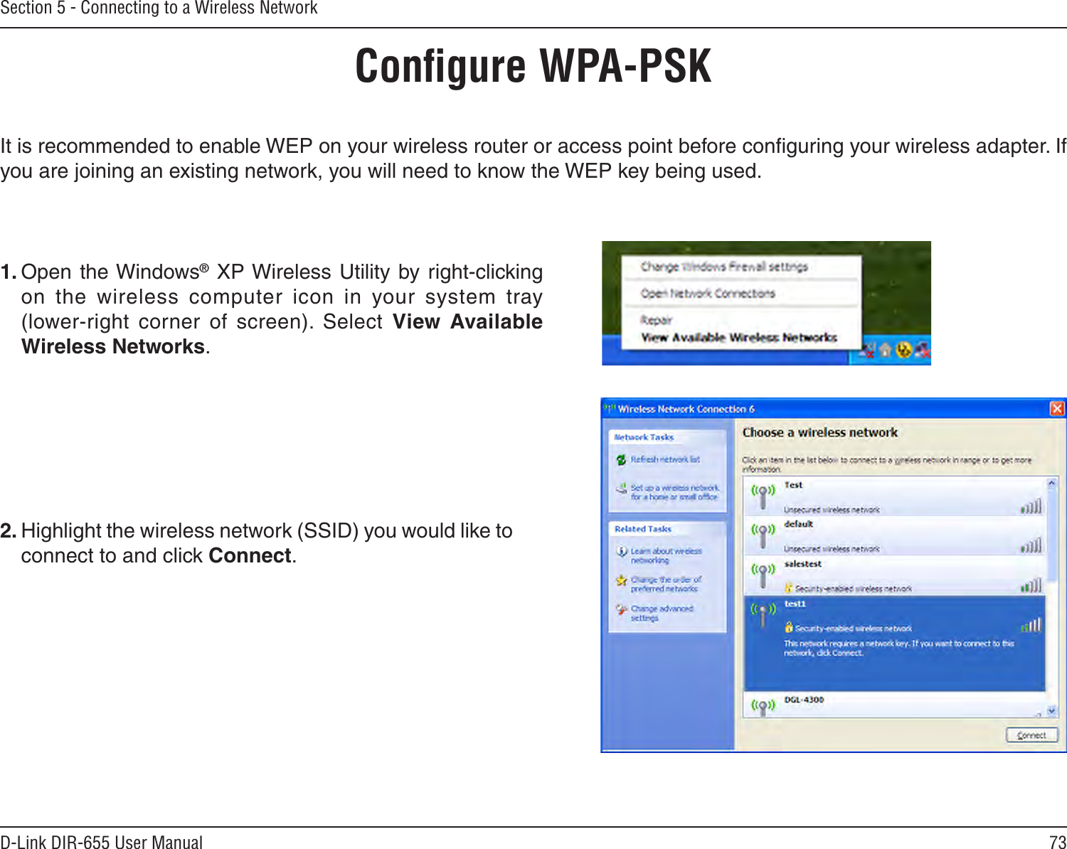 73D-Link DIR-655 User ManualSection 5 - Connecting to a Wireless NetworkConﬁgure WPA-PSKIt is recommended to enable WEP on your wireless router or access point before conﬁguring your wireless adapter. If you are joining an existing network, you will need to know the WEP key being used.2. Highlight the wireless network (SSID) you would like to connect to and click Connect.1. Open  the Windows® XP Wireless Utility by  right-clicking on  the  wireless  computer  icon  in  your  system  tray  (lower-right  corner  of  screen).  Select  View  Available Wireless Networks. 