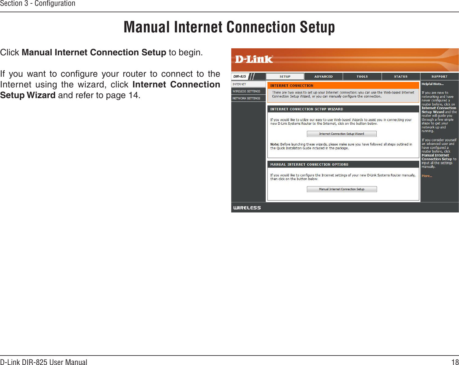 18D-Link DIR-825 User ManualSection 3 - ConﬁgurationManual Internet Connection SetupClick Manual Internet Connection Setup to begin.If  you  want  to  conﬁgure  your  router  to  connect  to  the Internet  using  the  wizard,  click  Internet  Connection Setup Wizard and refer to page 14.