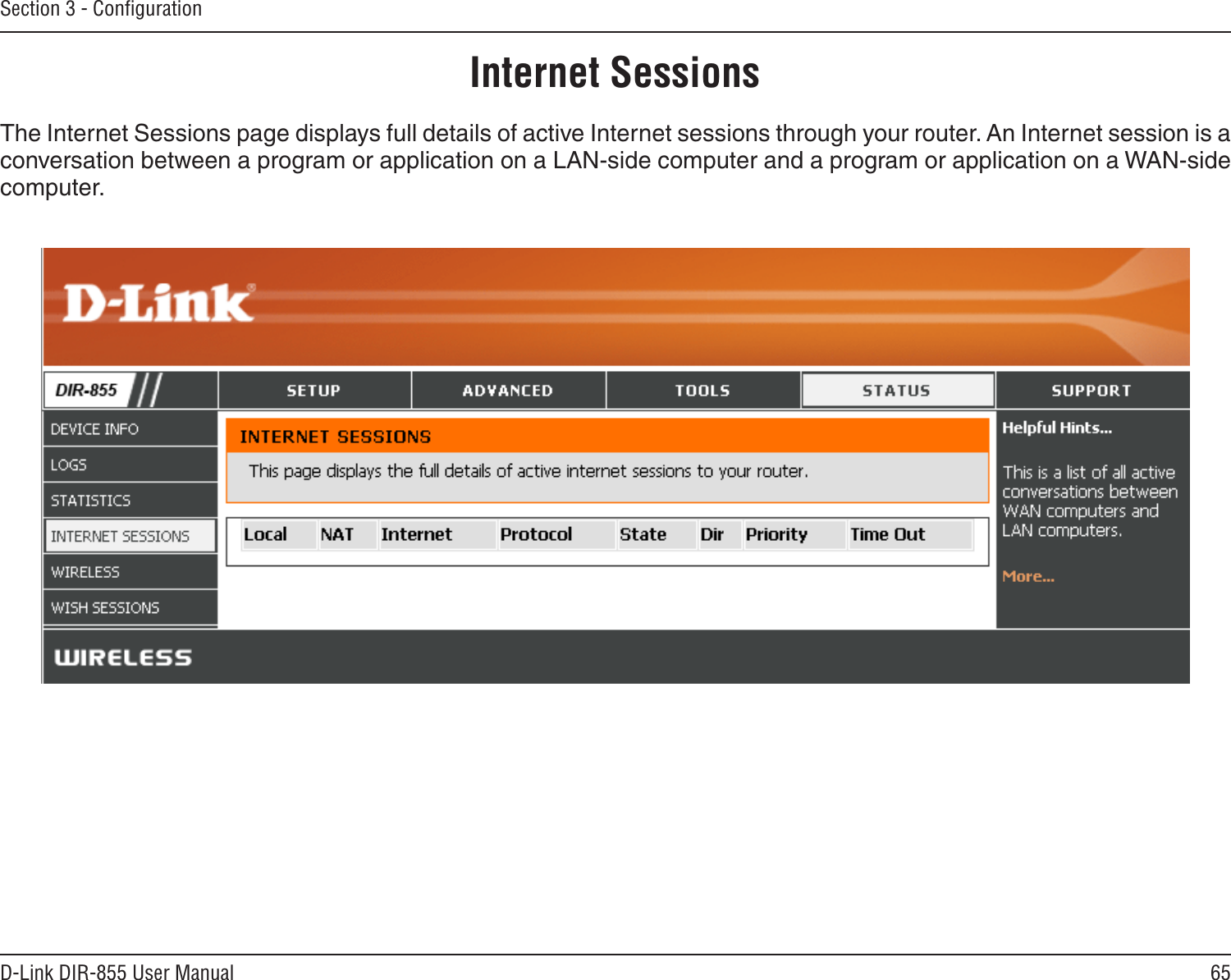 65D-Link DIR-855 User ManualSection 3 - ConﬁgurationInternet SessionsThe Internet Sessions page displays full details of active Internet sessions through your router. An Internet session is a conversation between a program or application on a LAN-side computer and a program or application on a WAN-side computer. 