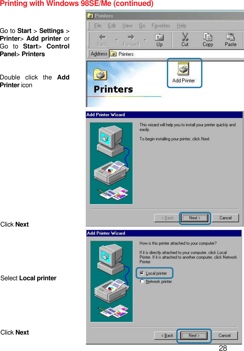                                                                                       28Printing with Windows 98SE/Me (continued)Go to Start &gt; Settings &gt;Printer&gt; Add printer orGo to Start&gt;  ControlPanel&gt; PrintersDouble click the AddPrinter iconClick NextSelect Local printerClick Next