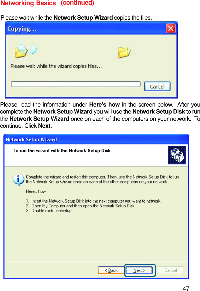                                                                                        47Networking BasicsPlease wait while the Network Setup Wizard copies the files.Please read the information under Here’s how in the screen below.  After youcomplete the Network Setup Wizard you will use the Network Setup Disk to runthe Network Setup Wizard once on each of the computers on your network.  Tocontinue, Click Next.(continued)
