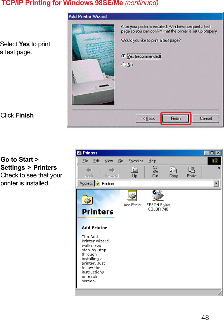                                                                                        48TCP/IP Printing for Windows 98SE/Me (continued)Select Yes to printa test page.Click FinishGo to Start &gt;Settings &gt; PrintersCheck to see that yourprinter is installed.