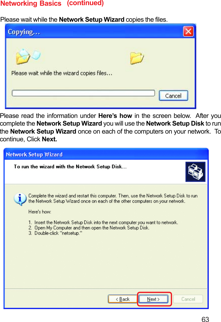                                                                                        63Networking BasicsPlease wait while the Network Setup Wizard copies the files.Please read the information under Here’s how in the screen below.  After youcomplete the Network Setup Wizard you will use the Network Setup Disk to runthe Network Setup Wizard once on each of the computers on your network.  Tocontinue, Click Next.(continued)