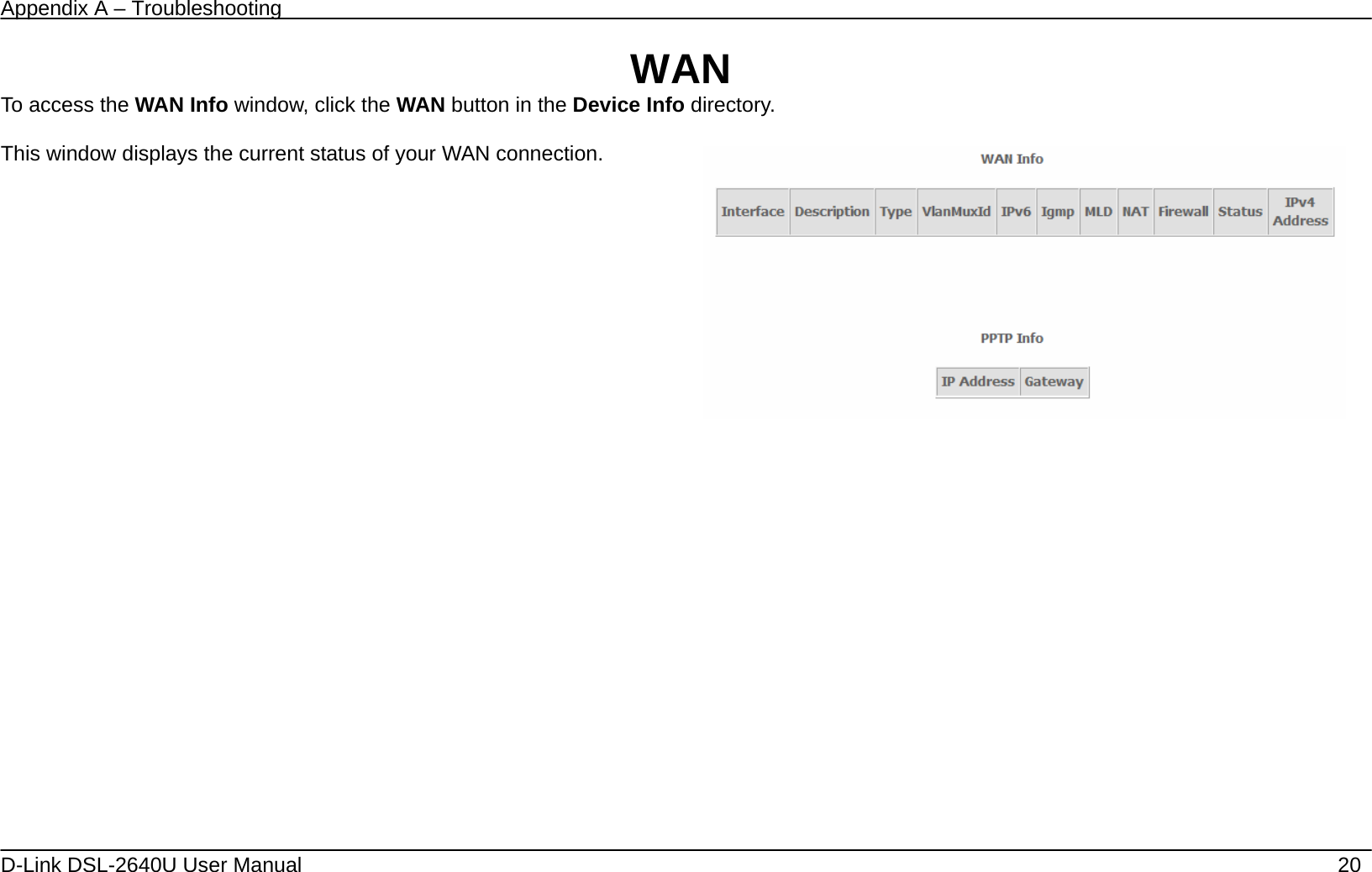 Appendix A – Troubleshooting   D-Link DSL-2640U User Manual    20 WAN To access the WAN Info window, click the WAN button in the Device Info directory.  This window displays the current status of your WAN connection.  