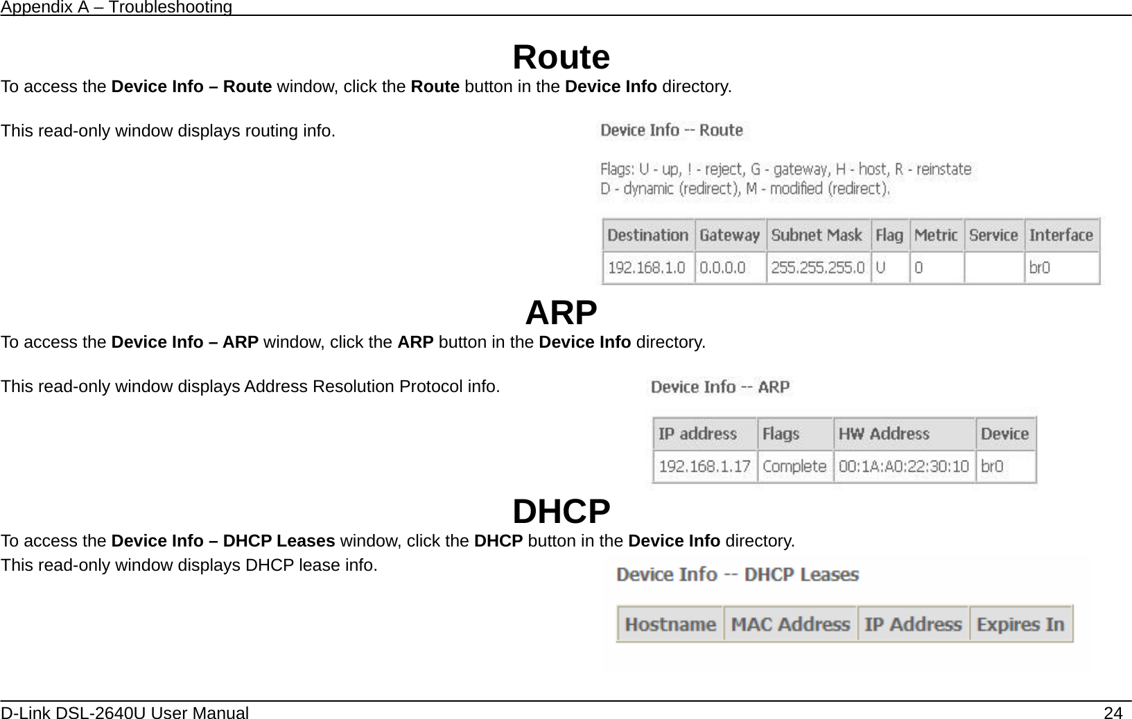Appendix A – Troubleshooting   D-Link DSL-2640U User Manual    24 Route To access the Device Info – Route window, click the Route button in the Device Info directory.  This read-only window displays routing info.     ARP To access the Device Info – ARP window, click the ARP button in the Device Info directory.  This read-only window displays Address Resolution Protocol info.   DHCP To access the Device Info – DHCP Leases window, click the DHCP button in the Device Info directory. This read-only window displays DHCP lease info.    