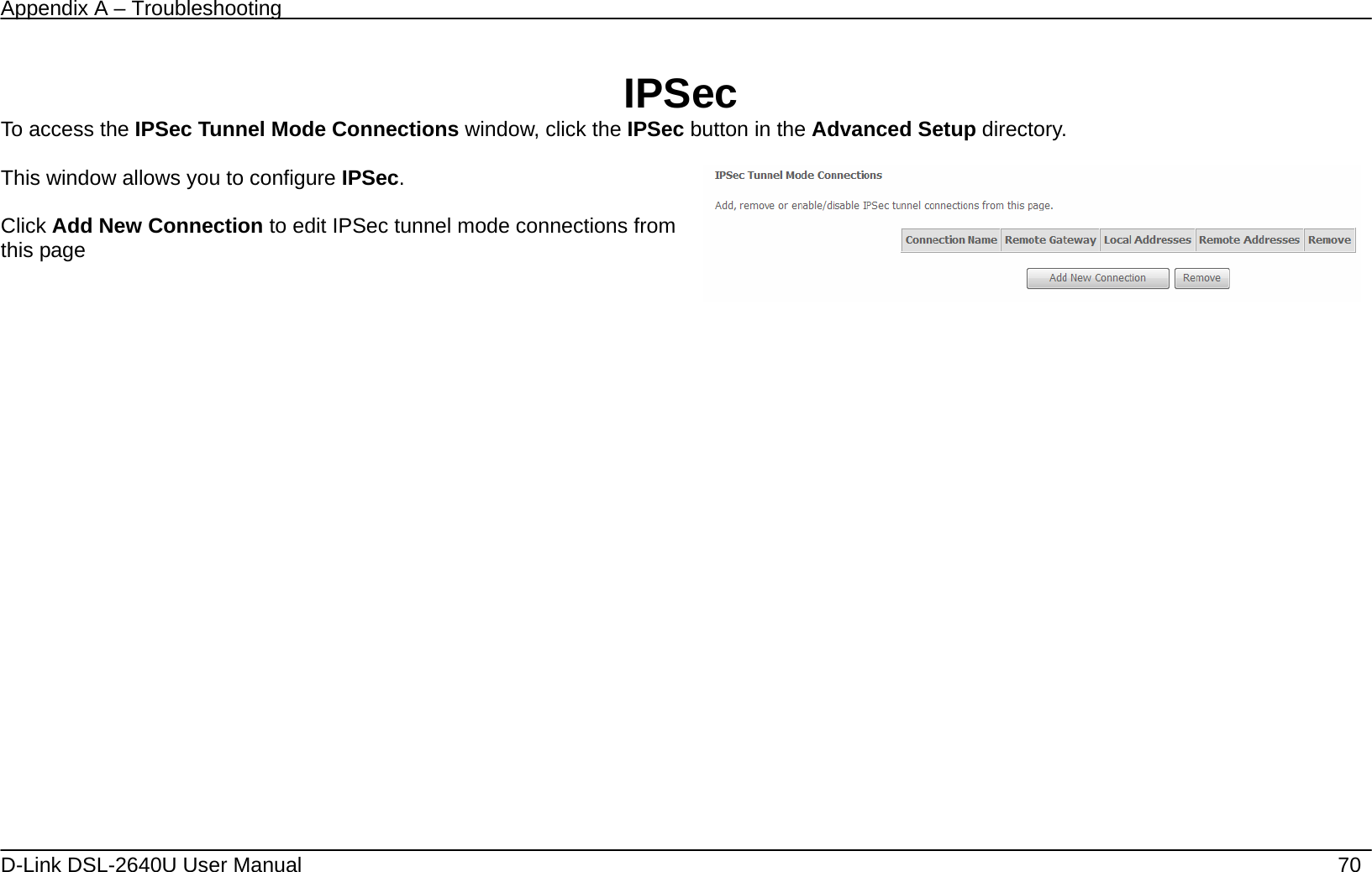 Appendix A – Troubleshooting   D-Link DSL-2640U User Manual    70  IPSec To access the IPSec Tunnel Mode Connections window, click the IPSec button in the Advanced Setup directory.  This window allows you to configure IPSec.  Click Add New Connection to edit IPSec tunnel mode connections from this page     