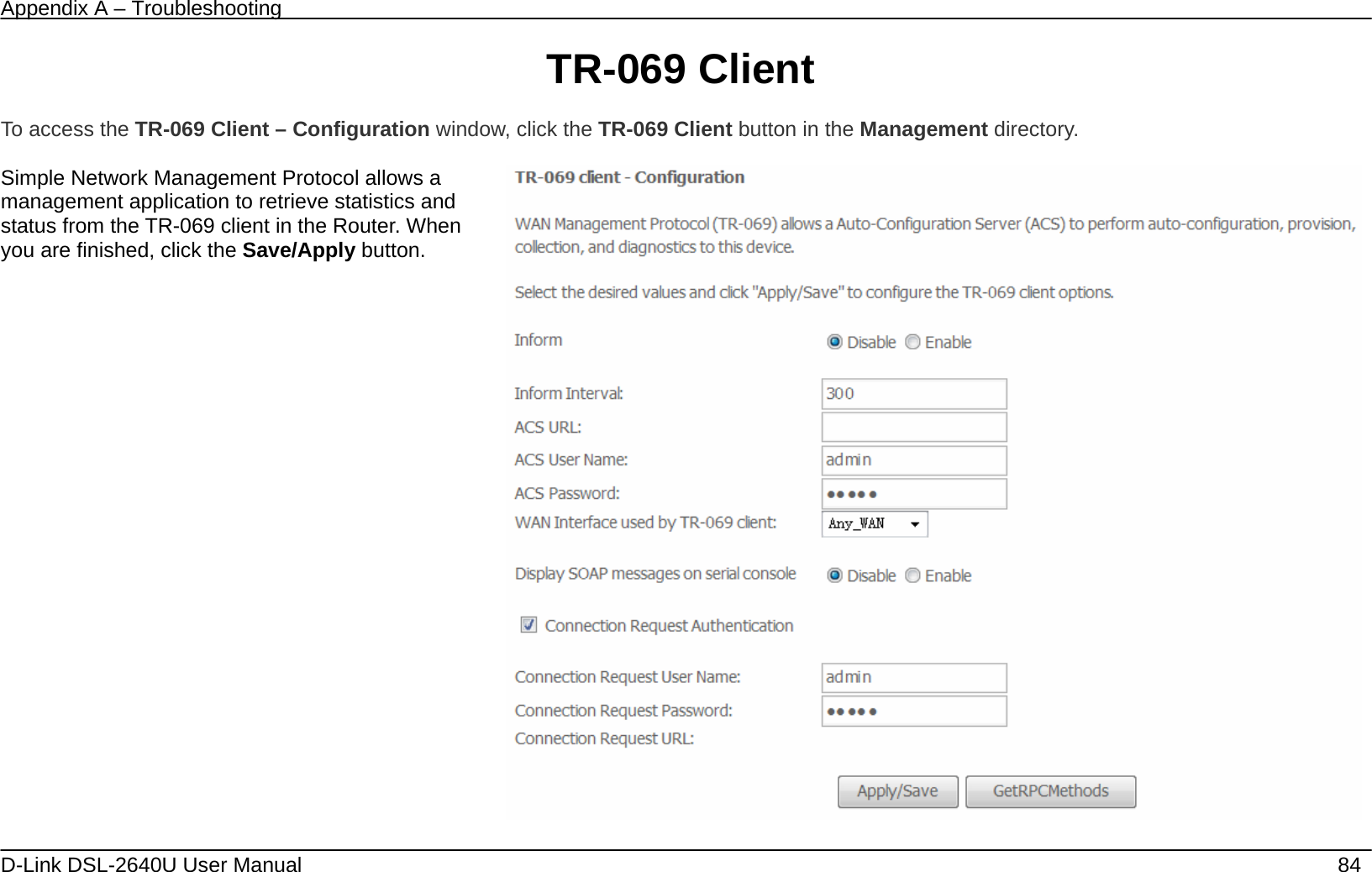 Appendix A – Troubleshooting   D-Link DSL-2640U User Manual    84 TR-069 Client  To access the TR-069 Client – Configuration window, click the TR-069 Client button in the Management directory.  Simple Network Management Protocol allows a management application to retrieve statistics and status from the TR-069 client in the Router. When you are finished, click the Save/Apply button.       