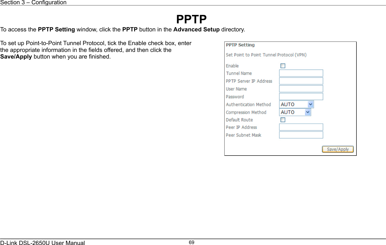 Section 3 – Configuration   D-Link DSL-2650U User Manual    69PPTP To access the PPTP Setting window, click the PPTP button in the Advanced Setup directory.  To set up Point-to-Point Tunnel Protocol, tick the Enable check box, enter the appropriate information in the fields offered, and then click the Save/Apply button when you are finished.              