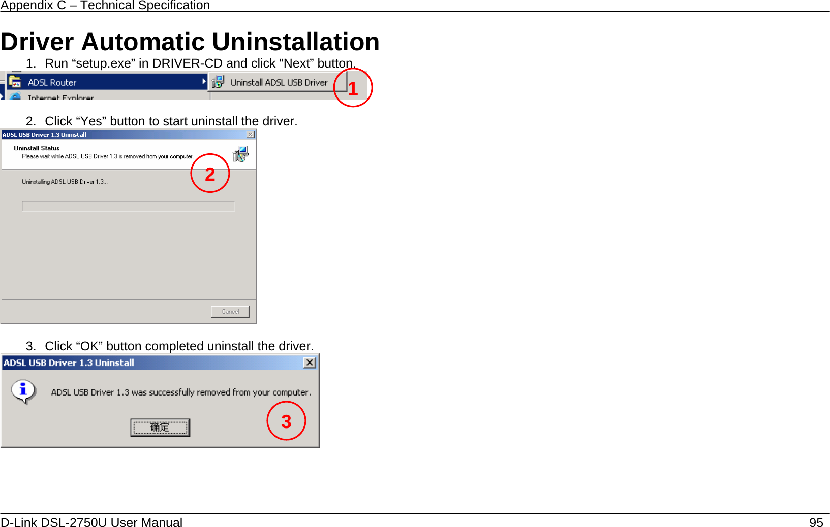Appendix C – Technical Specification   D-Link DSL-2750U User Manual    95 Driver Automatic Uninstallation 1.  Run “setup.exe” in DRIVER-CD and click “Next” button.   2.  Click “Yes” button to start uninstall the driver.     3.  Click “OK” button completed uninstall the driver.       12 3