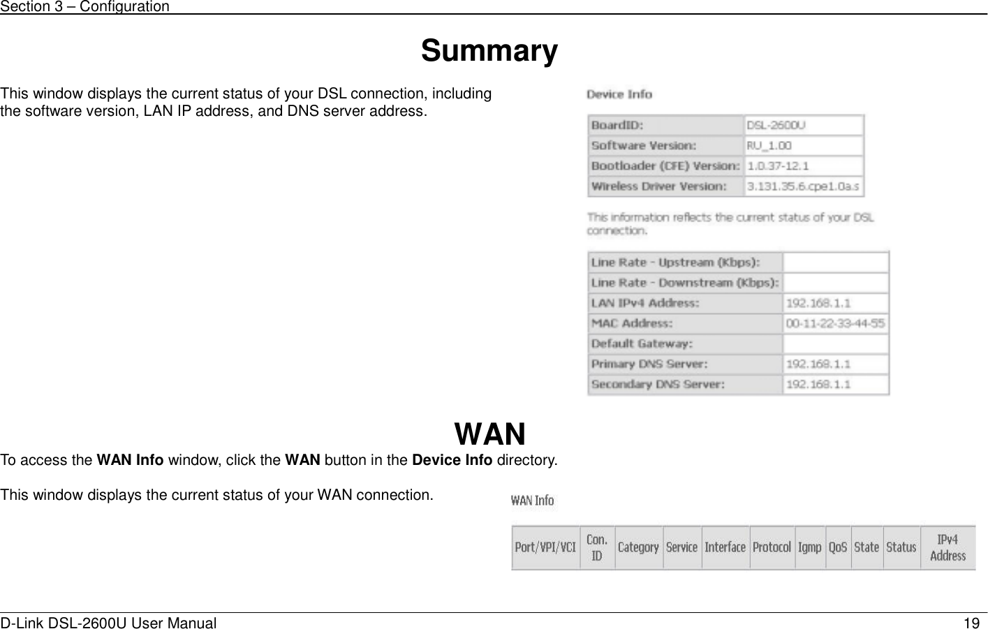 Section 3 – Configuration   D-Link DSL-2600U User Manual                            19Summary  This window displays the current status of your DSL connection, including the software version, LAN IP address, and DNS server address.   WAN To access the WAN Info window, click the WAN button in the Device Info directory.  This window displays the current status of your WAN connection. 
