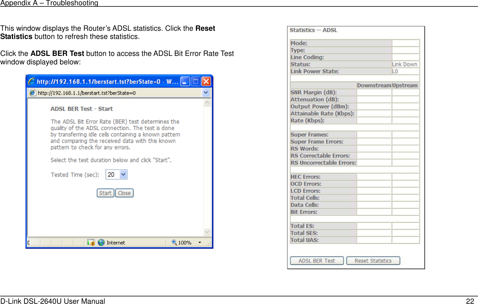 Appendix A – Troubleshooting   D-Link DSL-2640U User Manual    22    This window displays the Router’s ADSL statistics. Click the Reset Statistics button to refresh these statistics.  Click the ADSL BER Test button to access the ADSL Bit Error Rate Test window displayed below:       