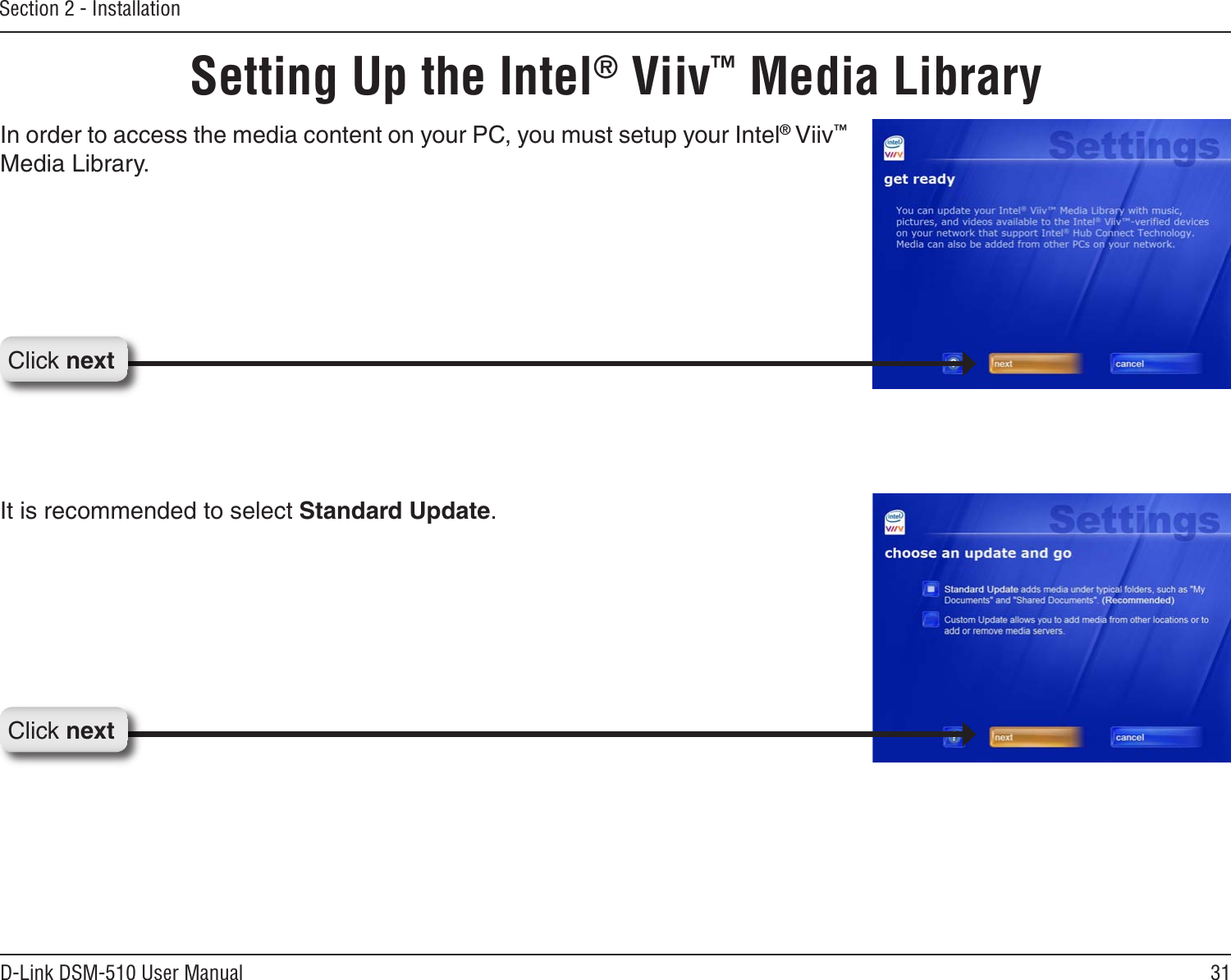 31D-Link DSM-510 User ManualSection 2 - InstallationIn order to access the media content on your PC, you must setup your Intel® Viiv™ Media Library.It is recommended to select Standard Update.Setting Up the Intel® Viiv™ Media LibraryClick nextClick next
