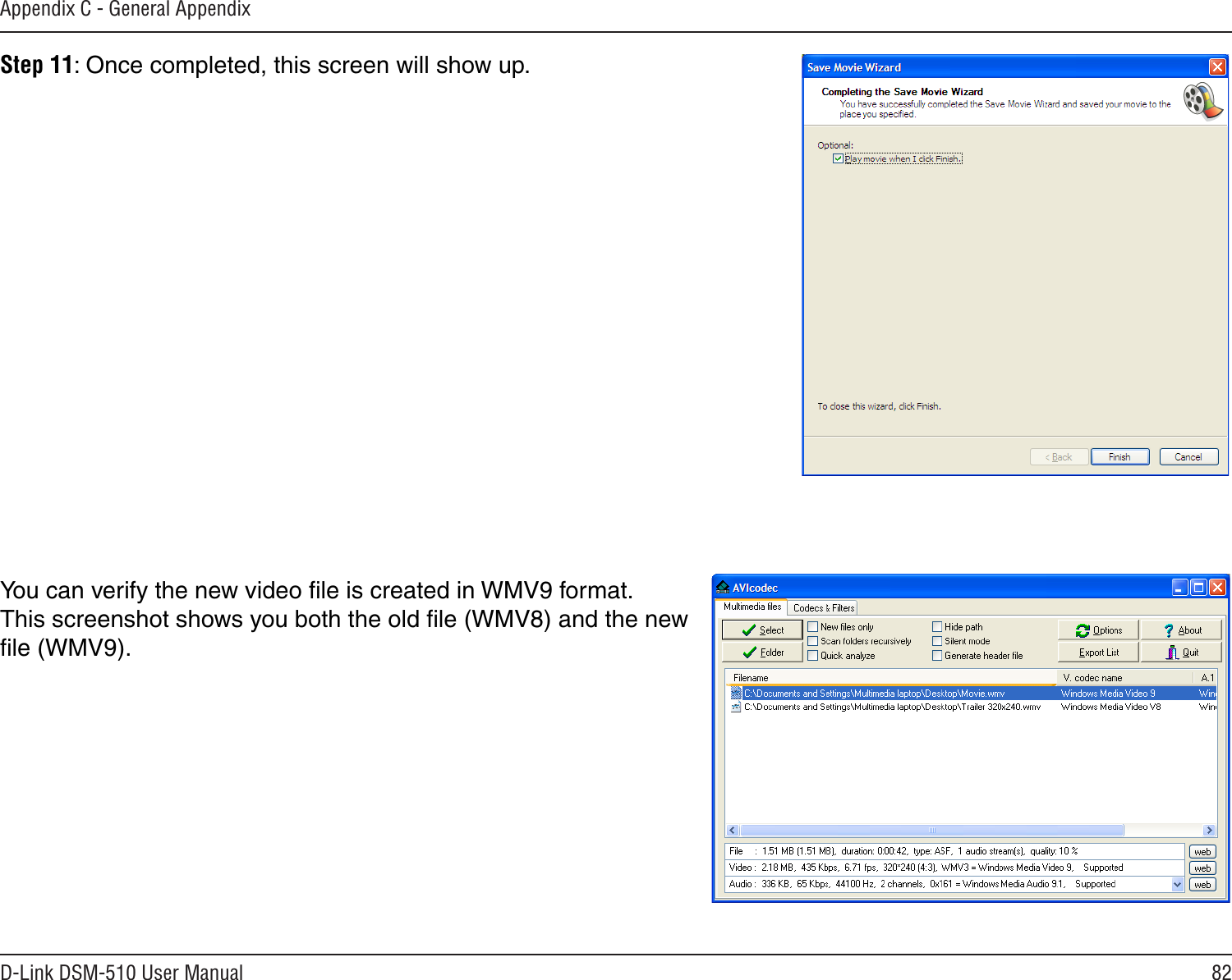 82D-Link DSM-510 User ManualAppendix C - General AppendixStep 11: Once completed, this screen will show up.You can verify the new video ﬁle is created in WMV9 format.  This screenshot shows you both the old ﬁle (WMV8) and the new ﬁle (WMV9). 
