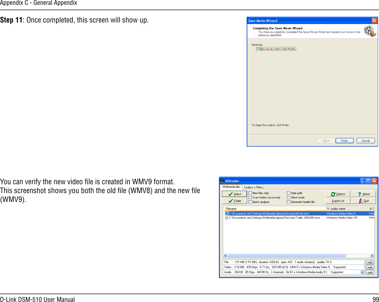 99D-Link DSM-510 User ManualAppendix C - General AppendixStep 11: Once completed, this screen will show up.You can verify the new video ﬁle is created in WMV9 format.  This screenshot shows you both the old ﬁle (WMV8) and the new ﬁle (WMV9). 