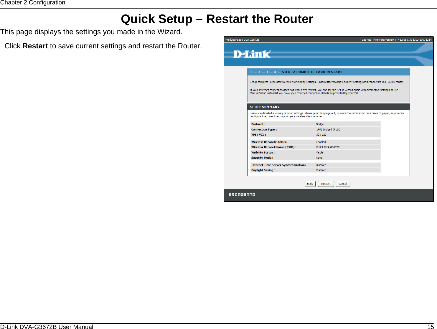 Chapter 2 Configuration Quick Setup – Restart the Router This page displays the settings you made in the Wizard.  Click Restart to save current settings and restart the Router.              D-Link DVA-G3672B User Manual  15