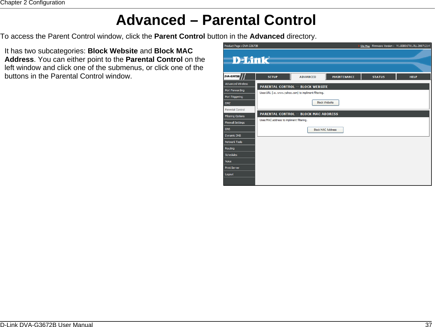 Chapter 2 Configuration Advanced – Parental Control To access the Parent Control window, click the Parent Control button in the Advanced directory.  It has two subcategories: Block Website and Block MAC Address. You can either point to the Parental Control on the left window and click one of the submenus, or click one of the buttons in the Parental Control window.                D-Link DVA-G3672B User Manual  37