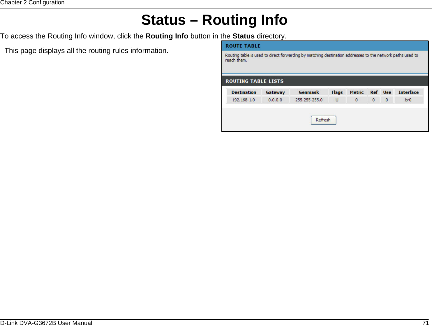Chapter 2 Configuration Status – Routing Info To access the Routing Info window, click the Routing Info button in the Status directory.  This page displays all the routing rules information.                      D-Link DVA-G3672B User Manual  71